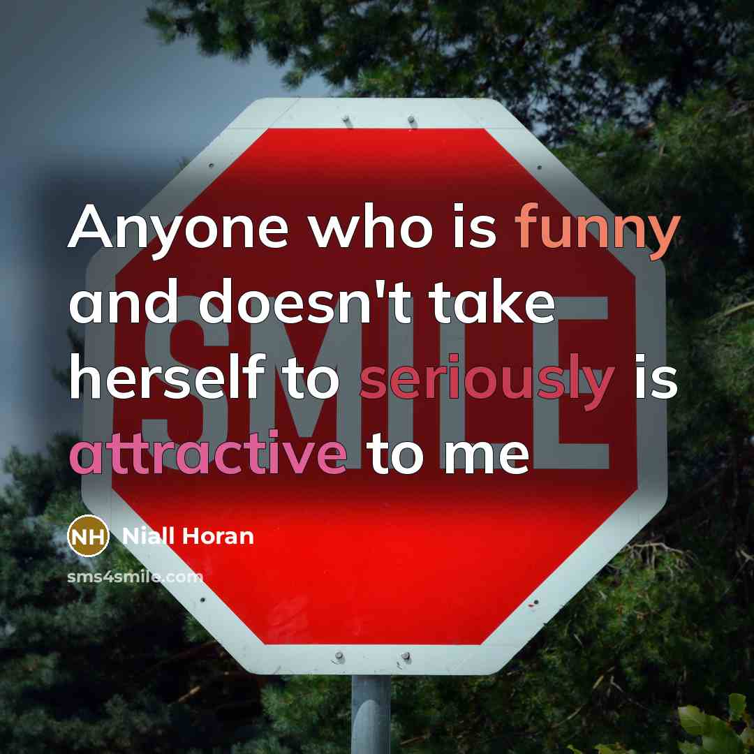 “Anyone who is funny and doesn't take herself to seriously is attractive to me” quote by Niall Horan