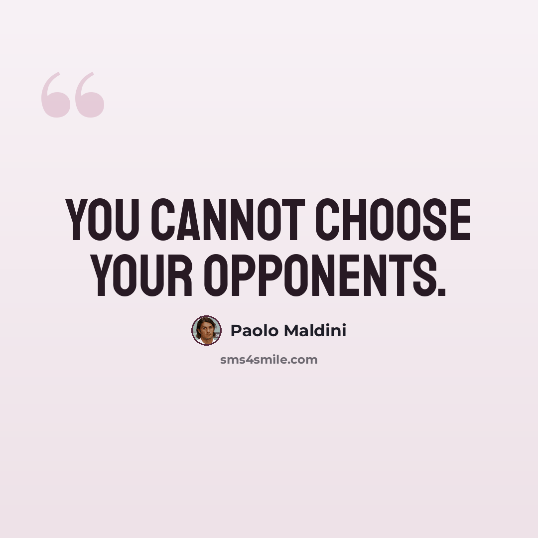 “You cannot choose your opponents.” quote by Paolo Maldini