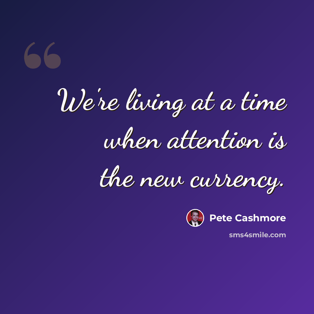 “We're living at a time when attention is the new currency.” quote by Pete Cashmore