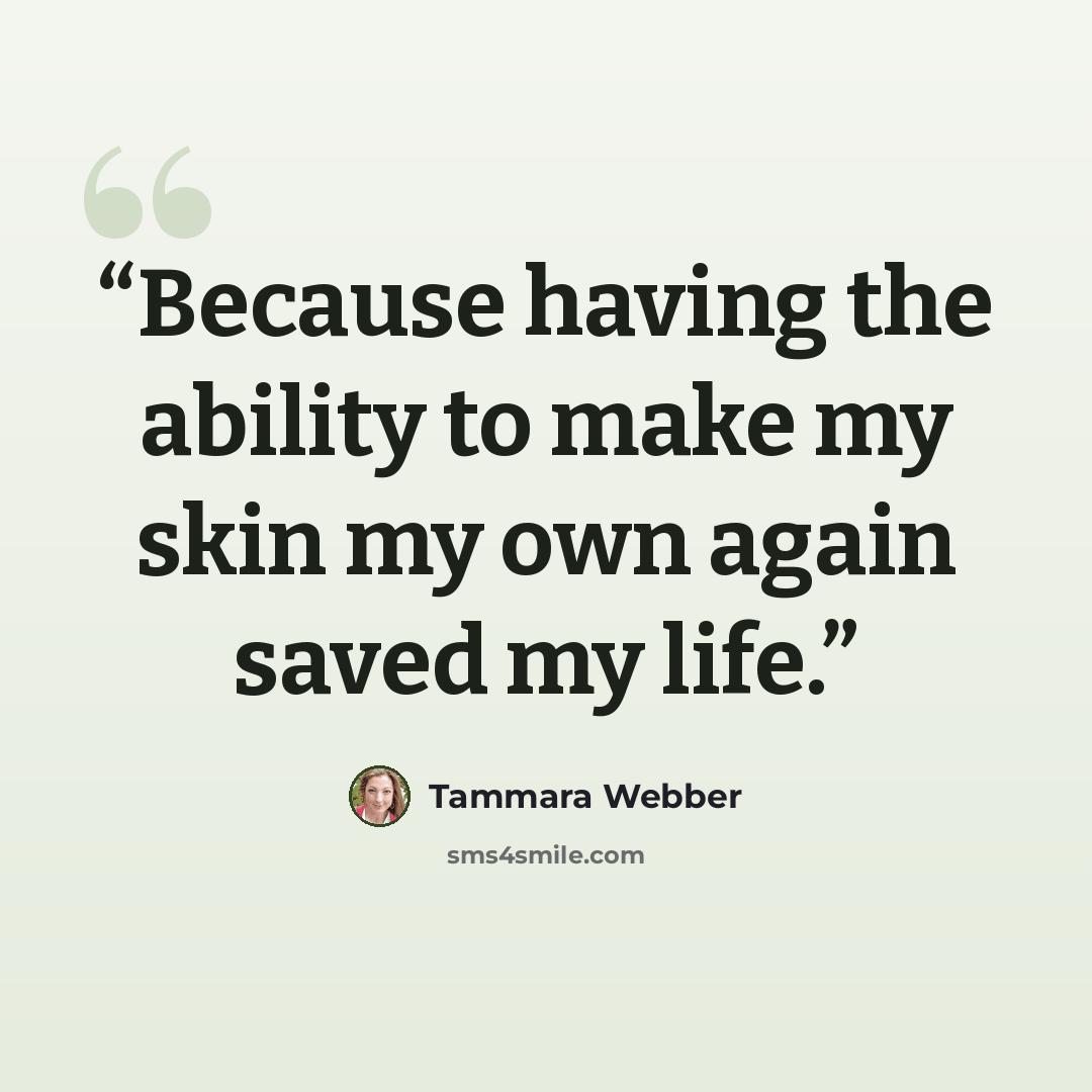 “Because having the ability to make my skin my own again saved my life.” quote by Tammara Webber