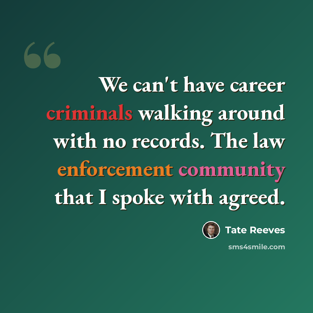 “We can't have career criminals walking around with no records. The law enforcement community that I spoke with agreed.” quote by Tate Reeves