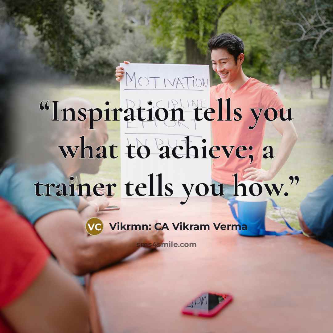 “Inspiration tells you what to achieve; a trainer tells you how.” quote by Vikrmn: CA Vikram Verma