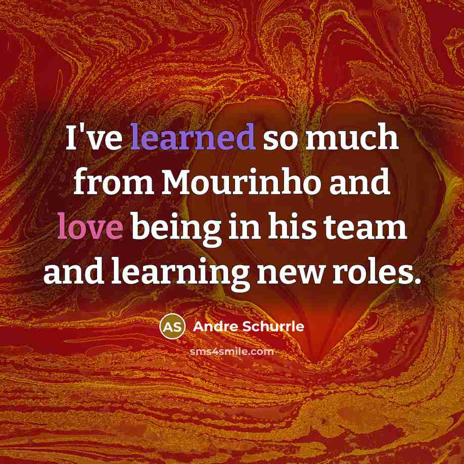 “I've learned so much from Mourinho and love being in his team and learning new roles.” quote by Andre Schurrle