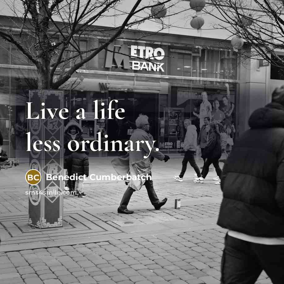 “Live a life less ordinary.” quote by Benedict Cumberbatch