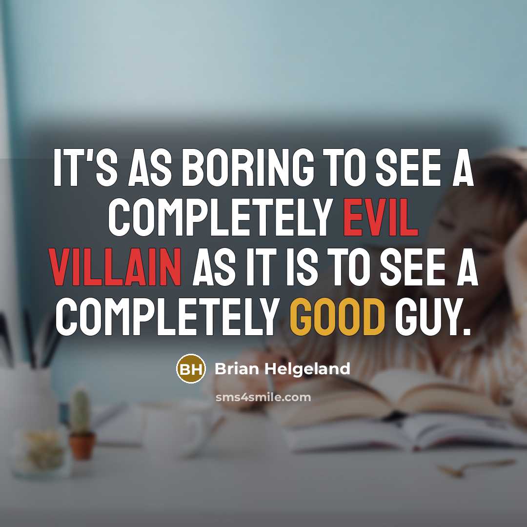 “It's as boring to see a completely evil villain as it is to see a completely good guy.” quote by Brian Helgeland