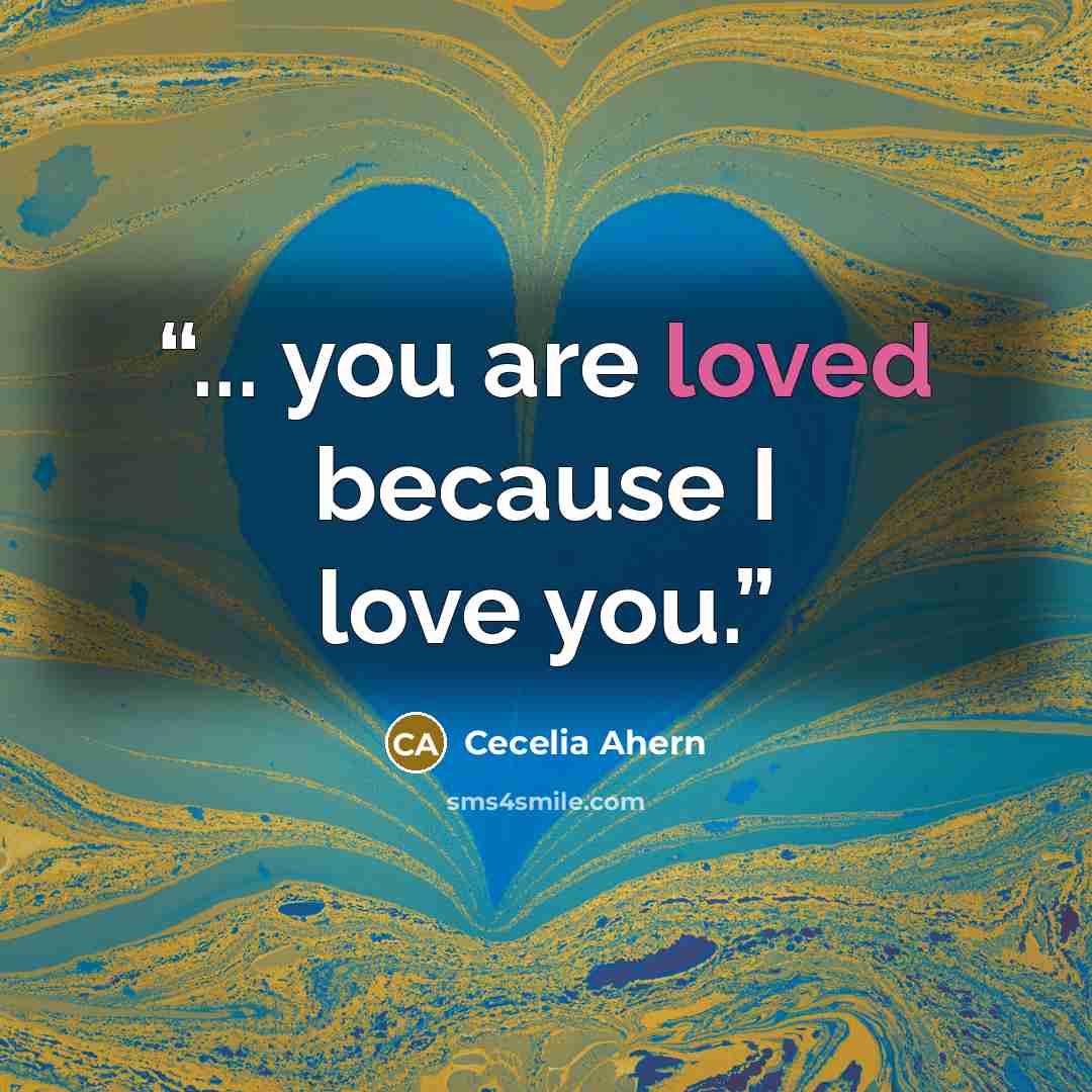 “... you are loved because I love you.” quote by Cecelia Ahern