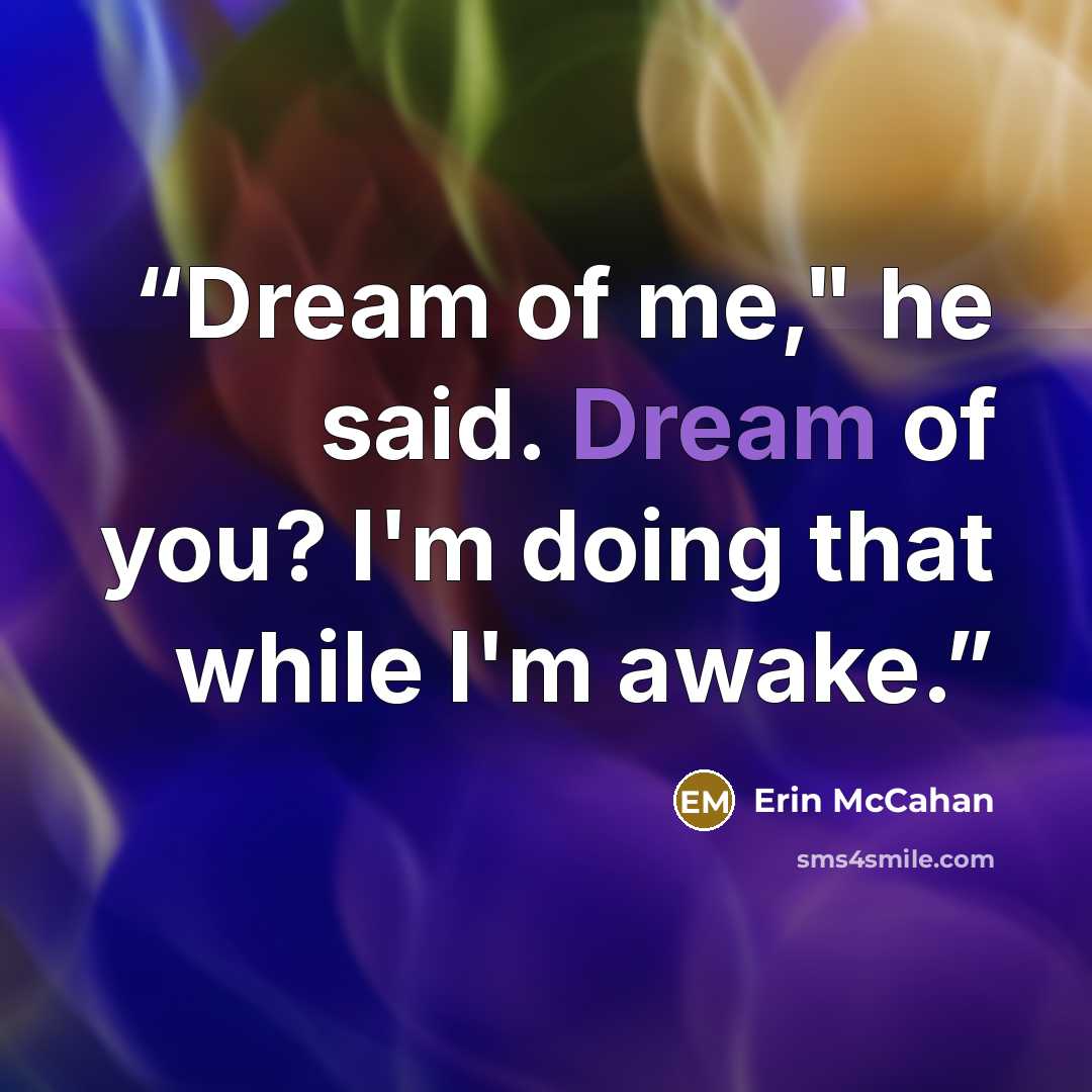 “Dream of me," he said. Dream of you? I'm doing that while I'm awake.” quote by Erin McCahan