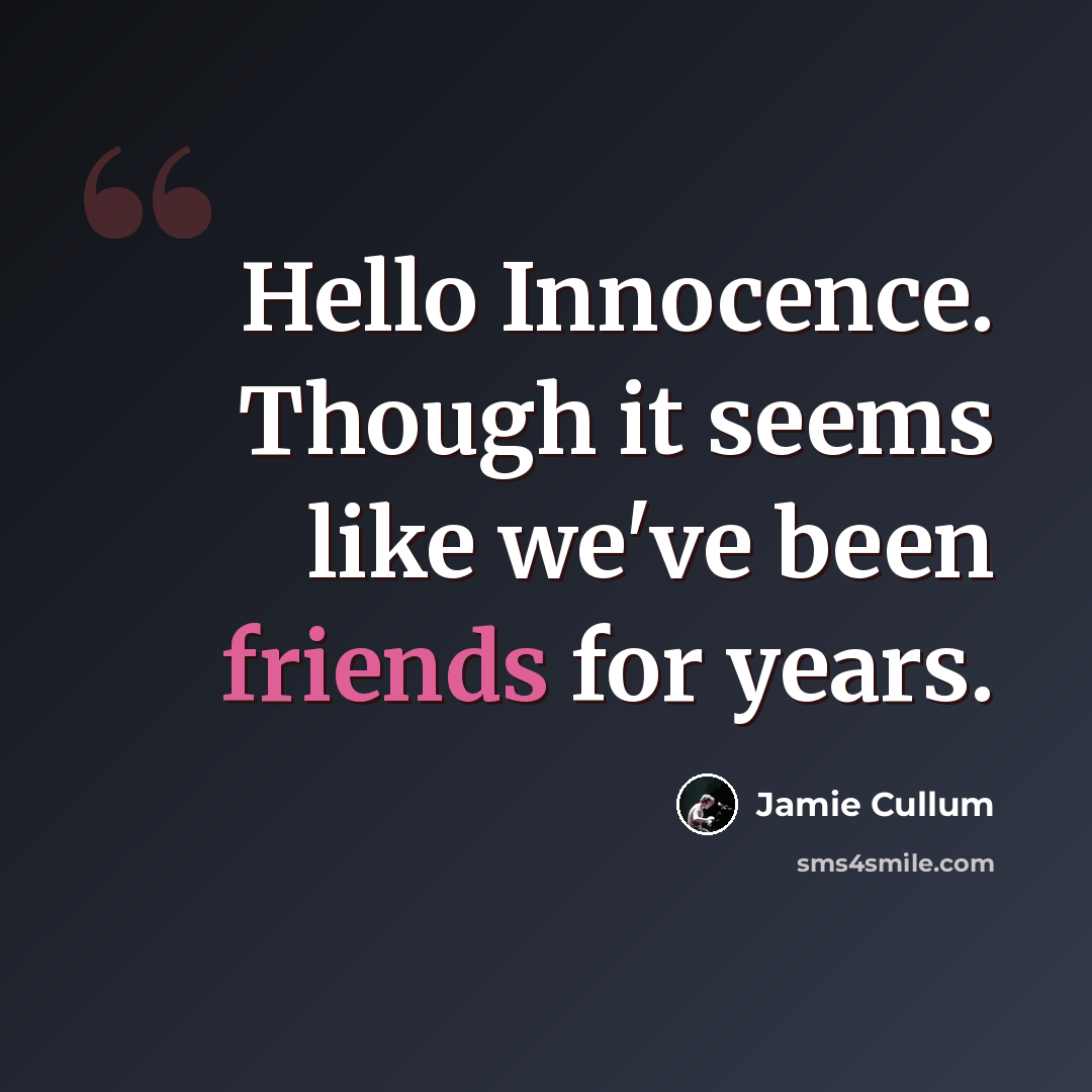 “Hello Innocence. Though it seems like we've been friends for years.” quote by Jamie Cullum