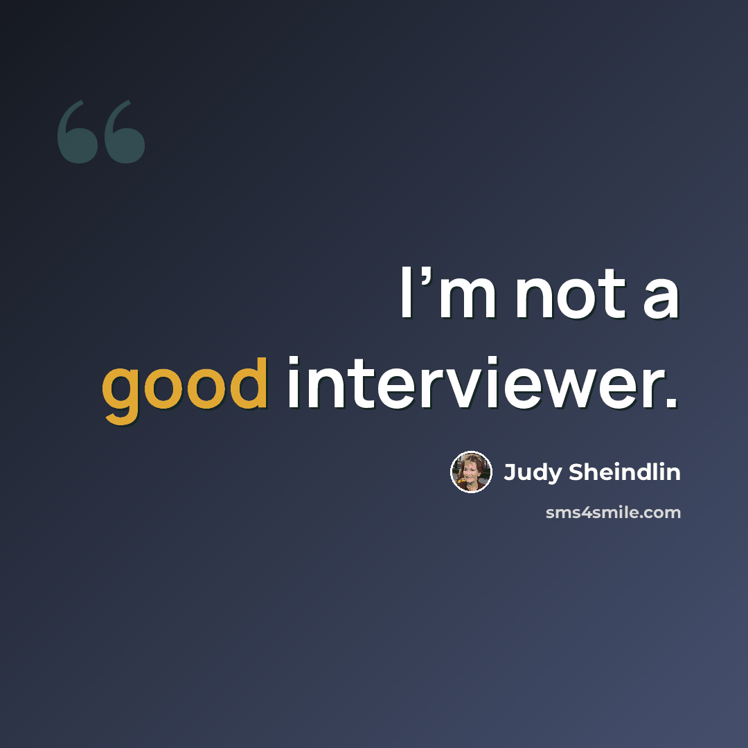 “I'm not a good interviewer.” quote by Judy Sheindlin