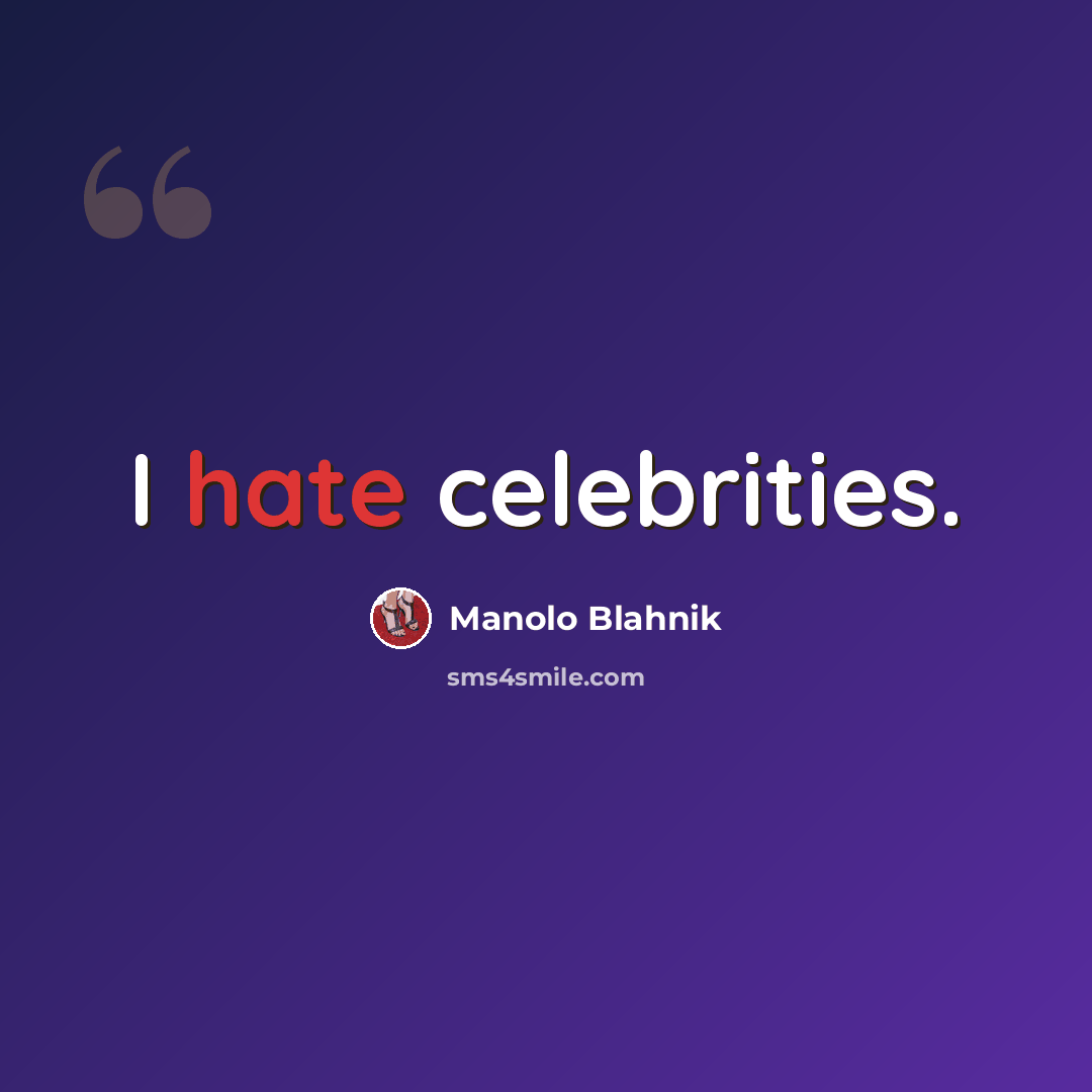 “I hate celebrities.” quote by Manolo Blahnik