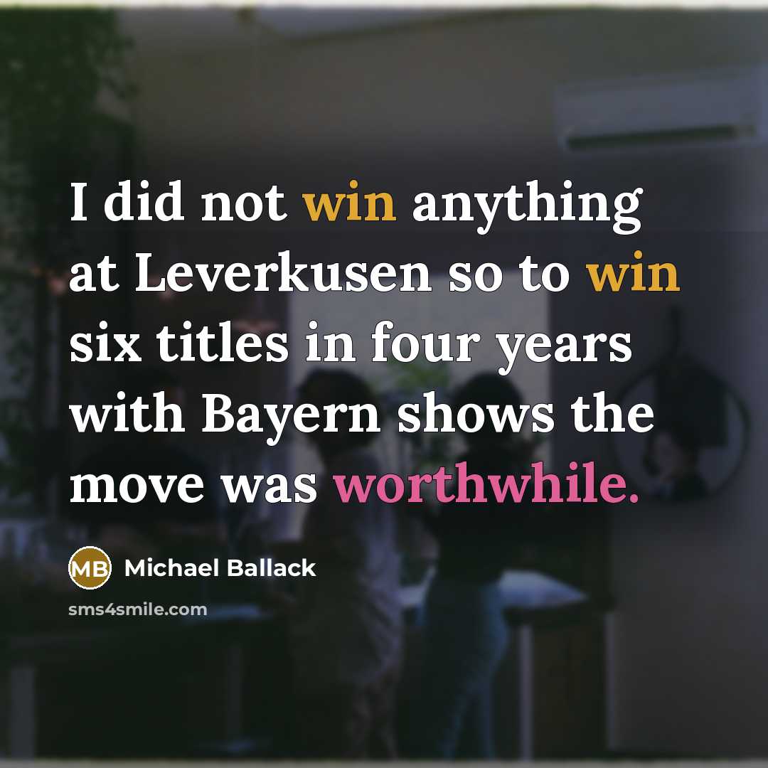 “I did not win anything at Leverkusen so to win six titles in four years with Bayern shows the move was worthwhile.” quote by Michael Ballack