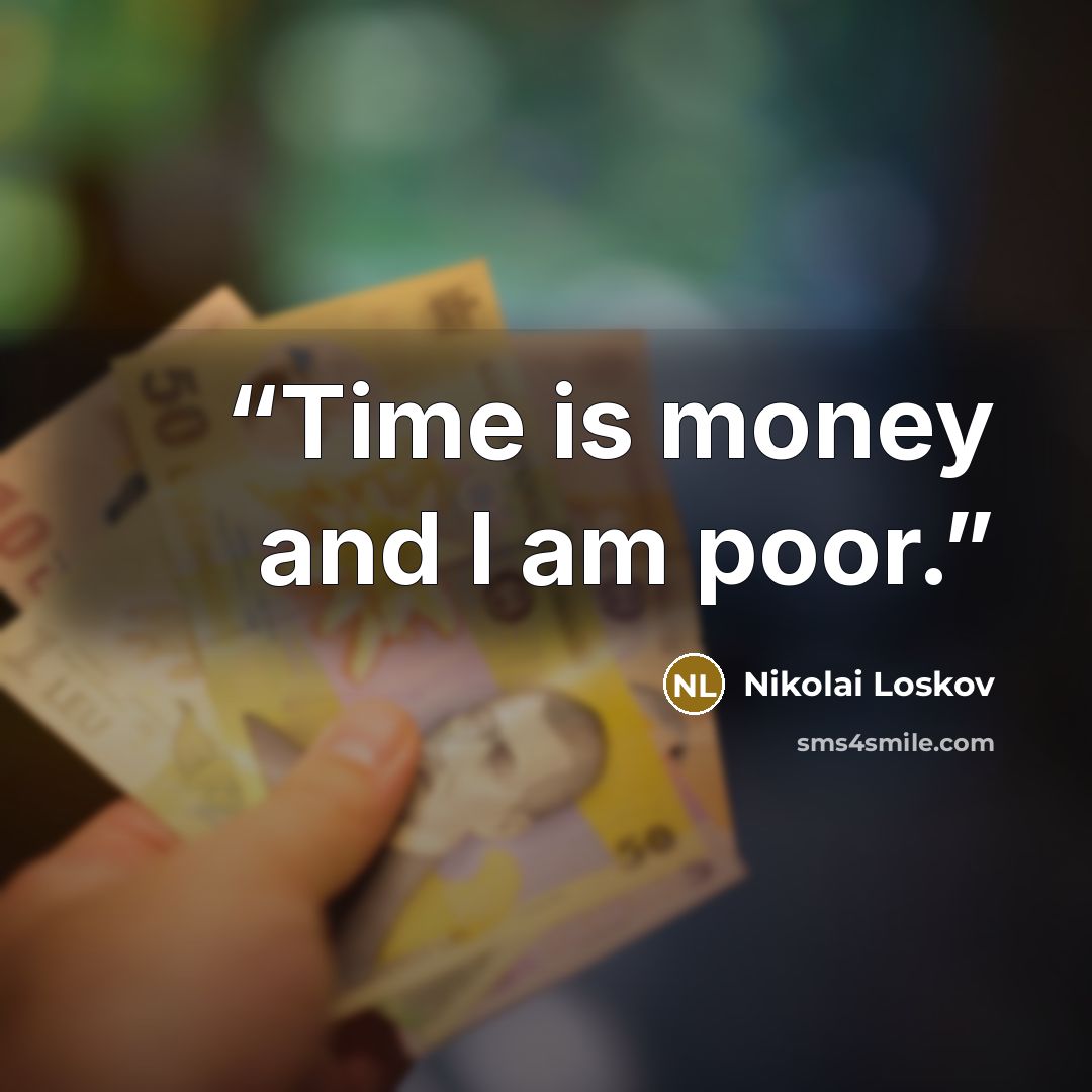 “Time is money and I am poor.” quote by Nikolai Loskov