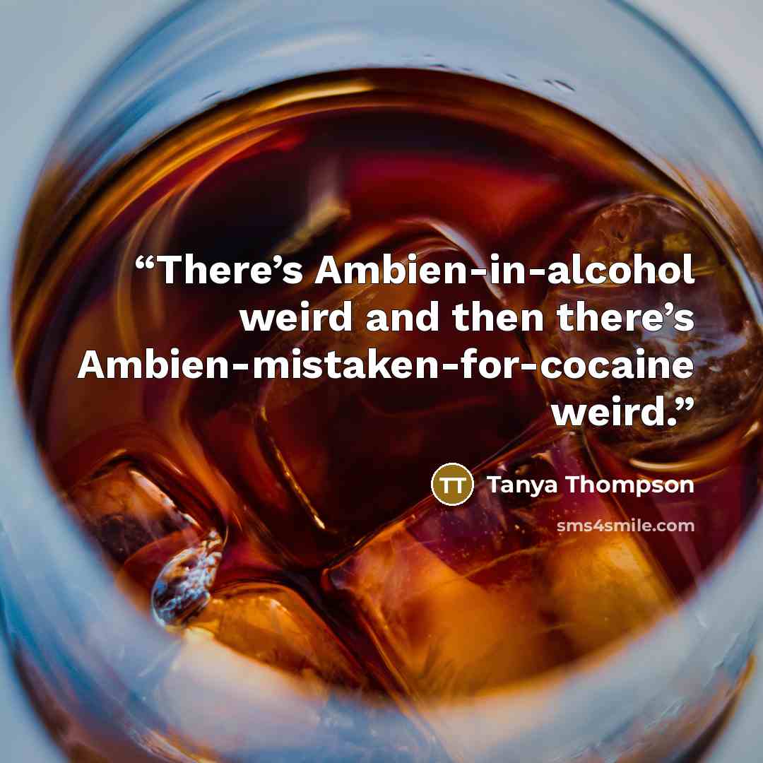 “There’s Ambien-in-alcohol weird and then there’s Ambien-mistaken-for-cocaine weird.” quote by Tanya Thompson