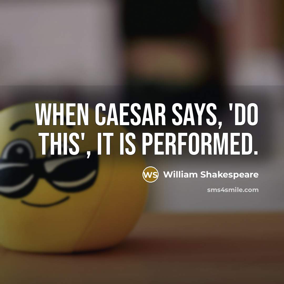 “When Caesar says, 'Do this', it is performed.” quote by William Shakespeare