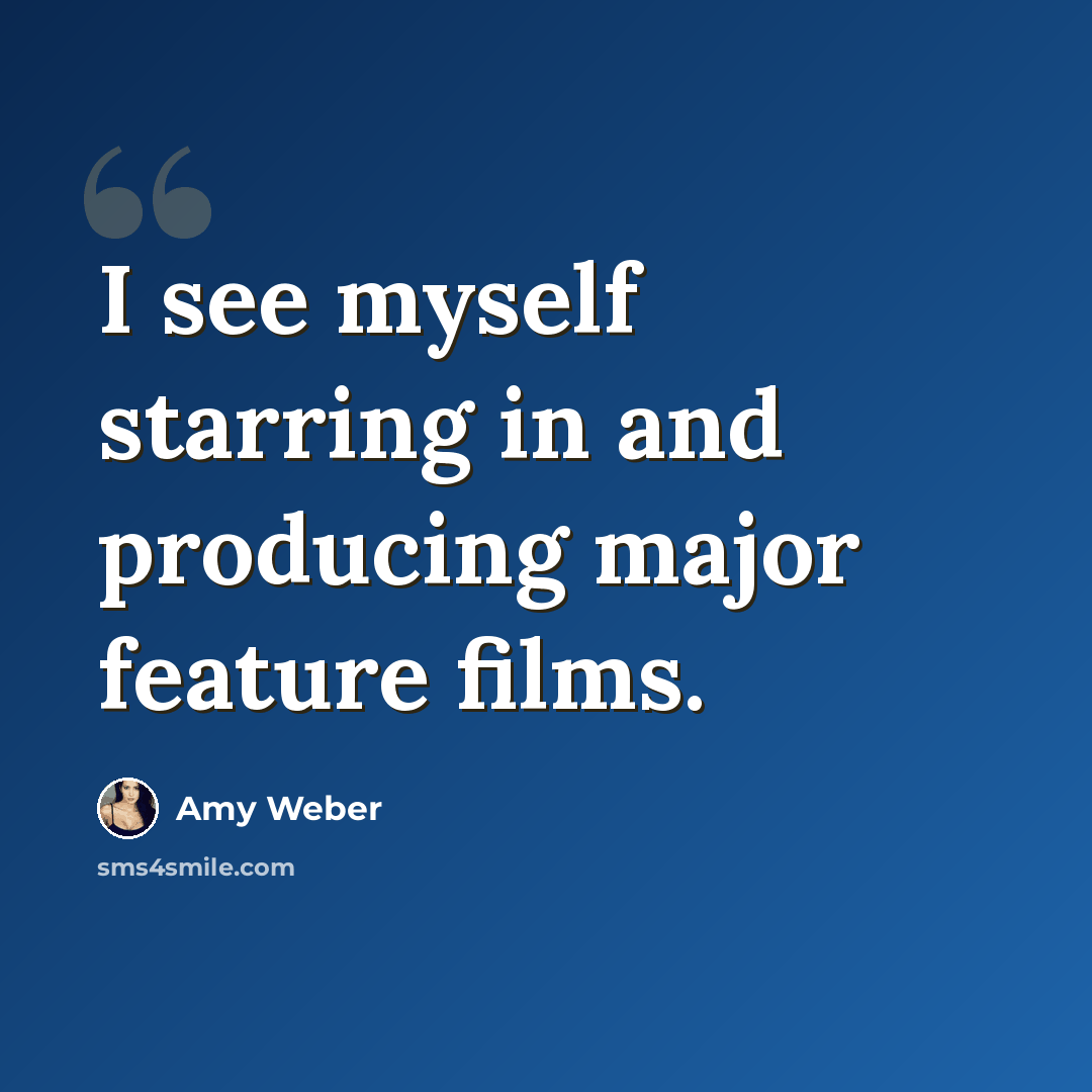 “I see myself starring in and producing major feature films.” quote by Amy Weber