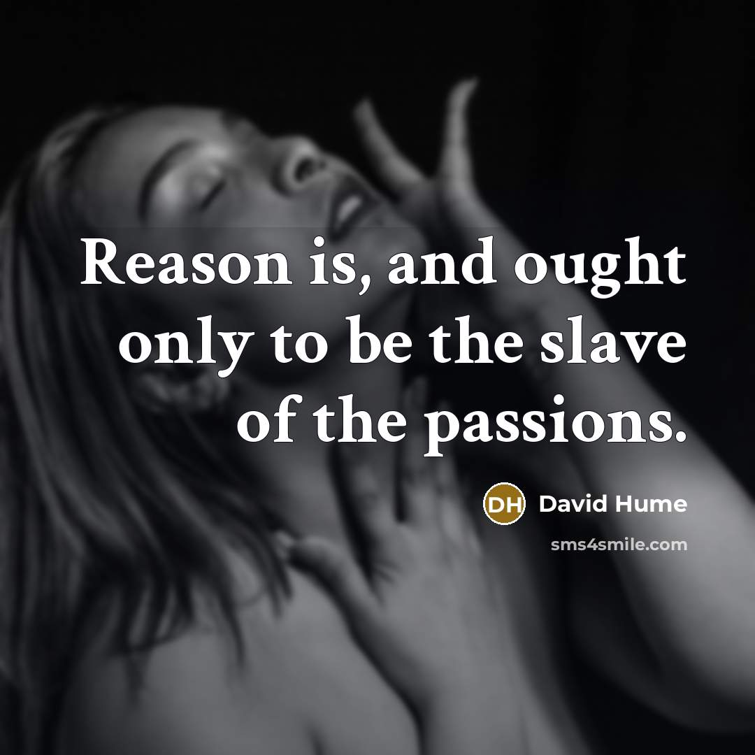 “Reason is, and ought only to be the slave of the passions.” quote by David Hume