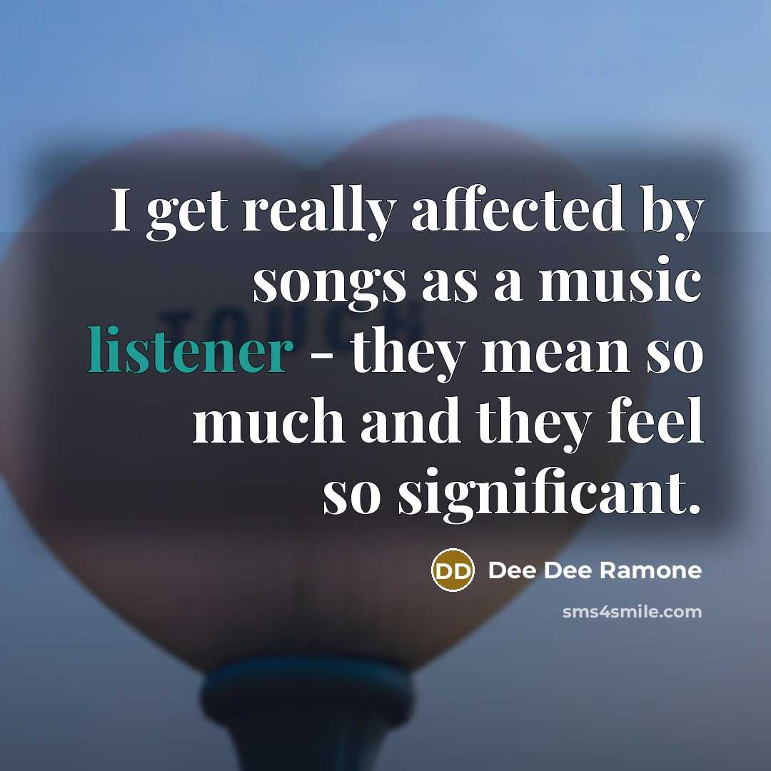 “I get really affected by songs as a music listener - they mean so much and they feel so significant.” quote by Dee Dee Ramone