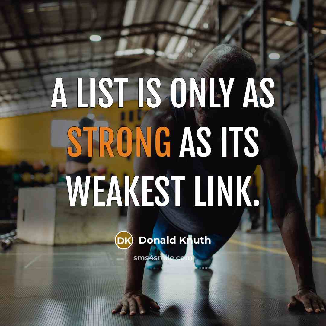“A list is only as strong as its weakest link.” quote by Donald Knuth