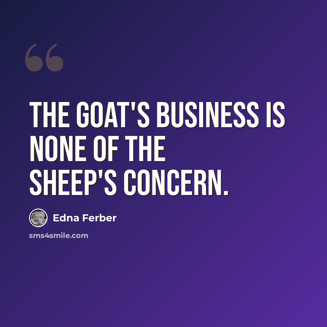 “The goat's business is none of the sheep's concern.” quote by Edna Ferber