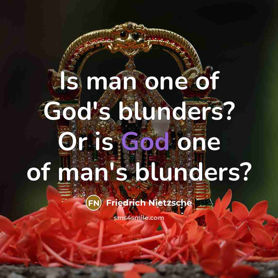 “Is man one of God's blunders? Or is God one of man's blunders?” quote by Friedrich Nietzsche