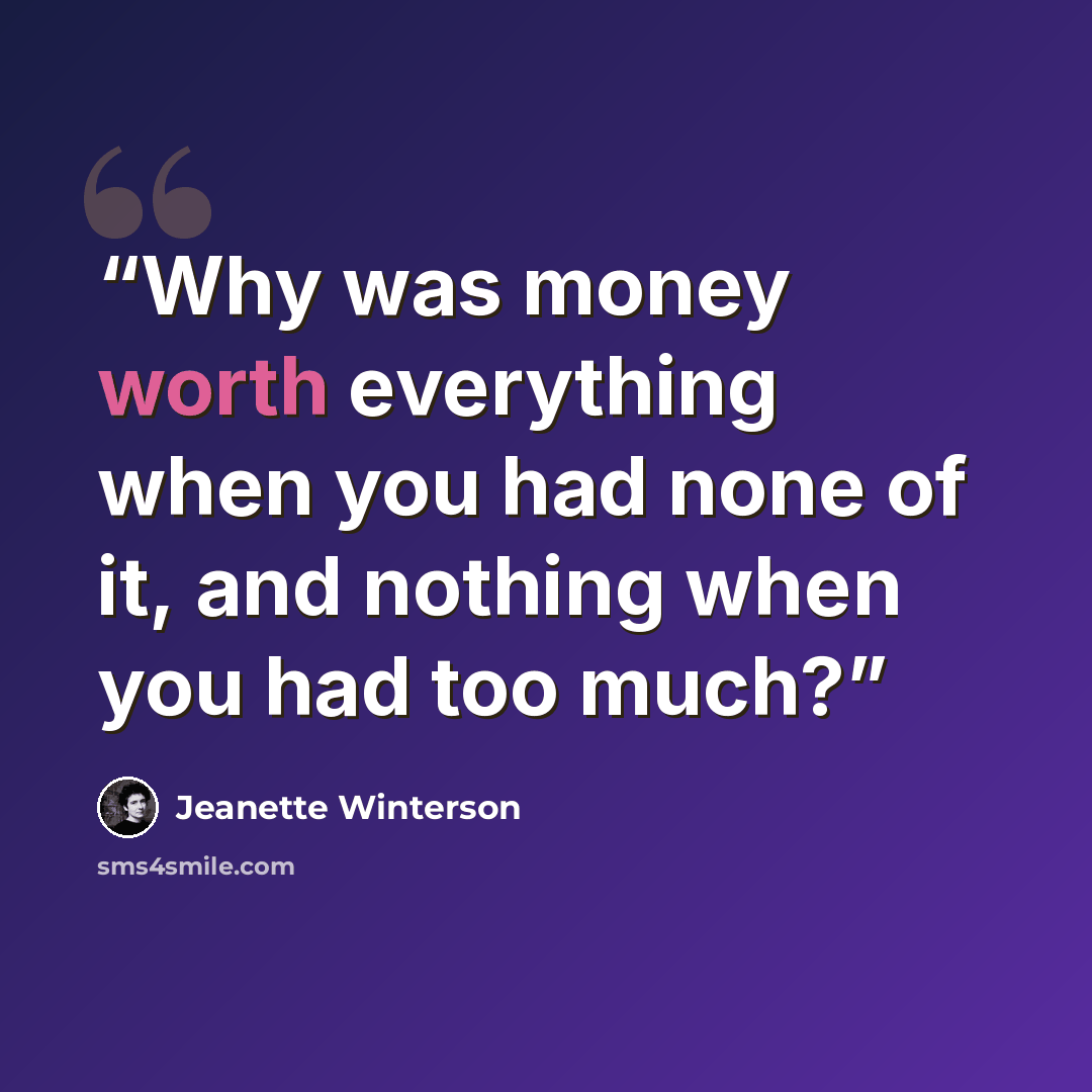 “Why was money worth everything when you had none of it, and nothing when you had too much?” quote by Jeanette Winterson