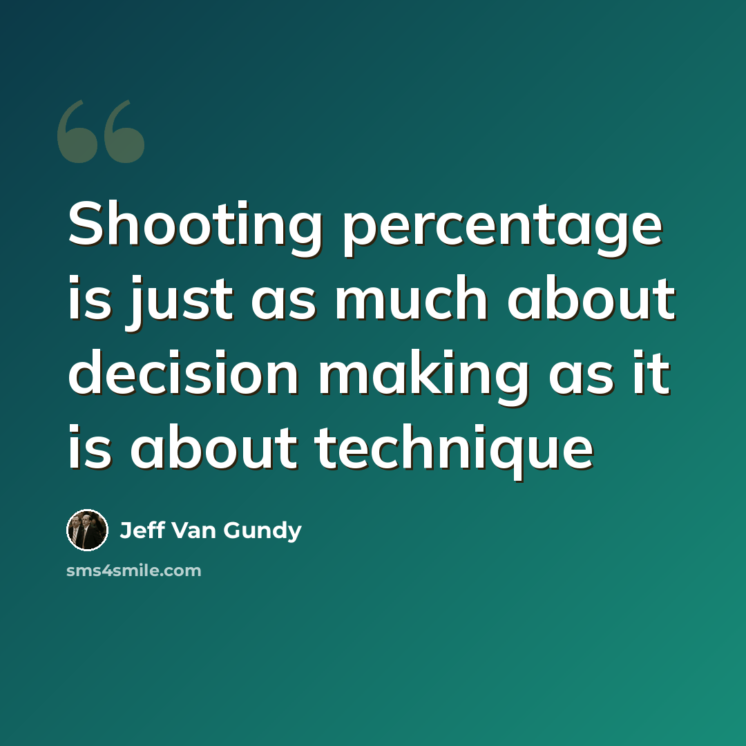 “Shooting percentage is just as much about decision making as it is about technique” quote by Jeff Van Gundy
