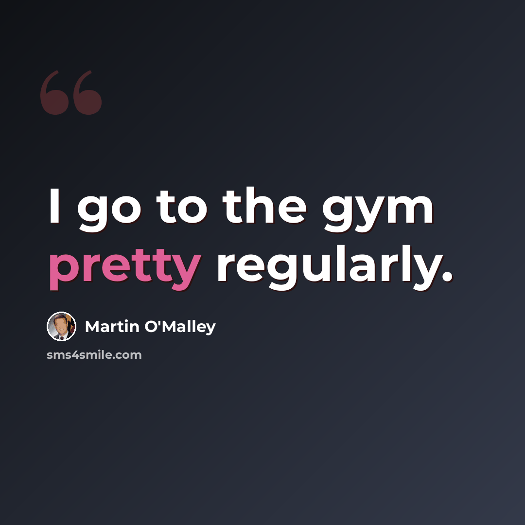 “I go to the gym pretty regularly.” quote by Martin O'Malley