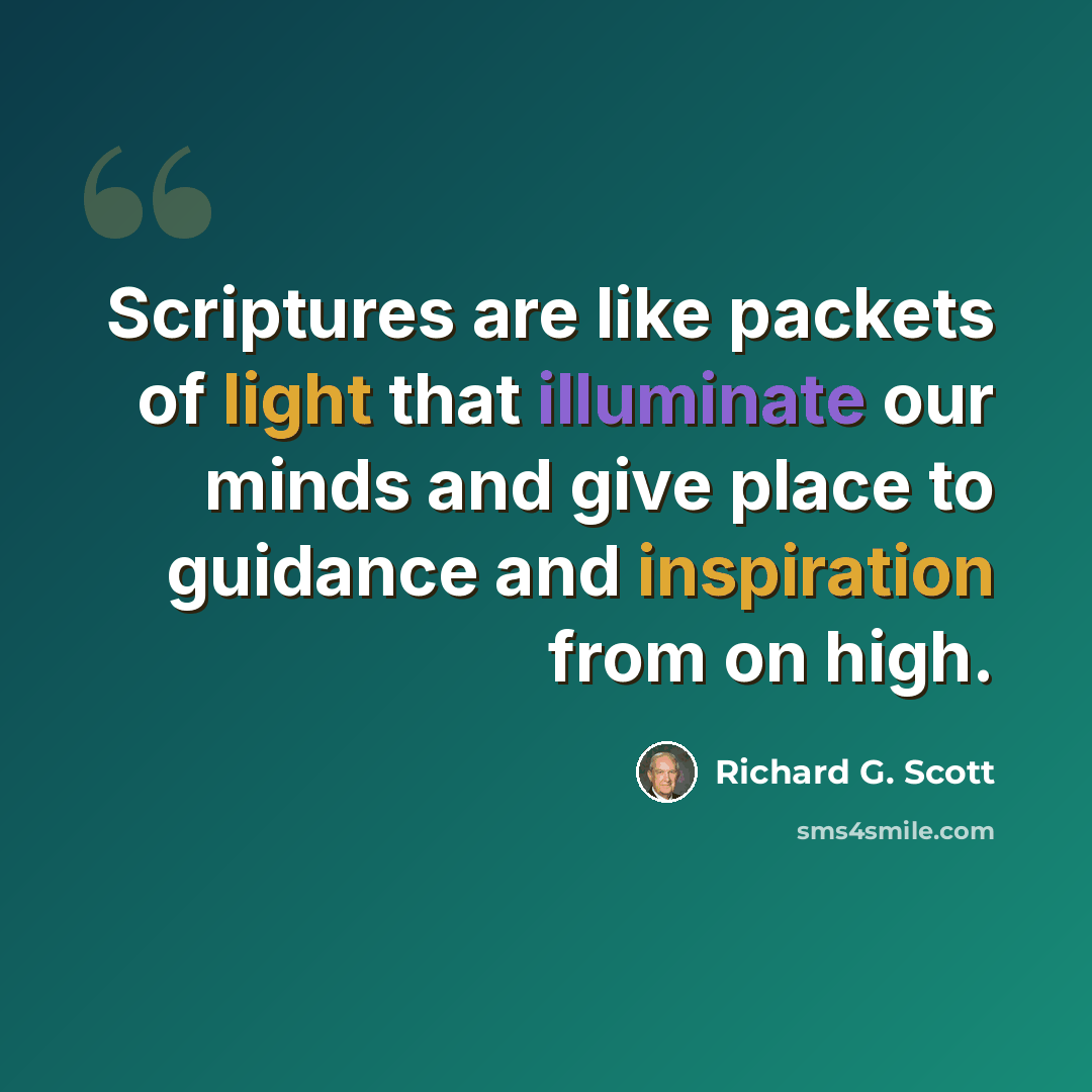 “Scriptures are like packets of light that illuminate our minds and give place to guidance and inspiration from on high.” quote by Richard G. Scott