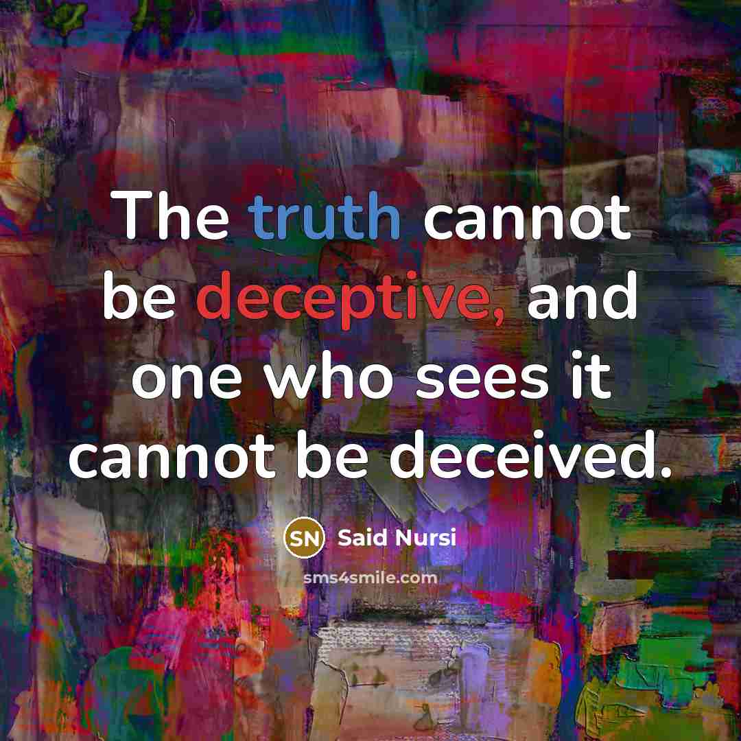 “The truth cannot be deceptive, and one who sees it cannot be deceived.” quote by Said Nursi