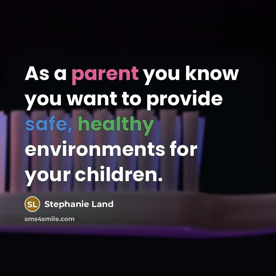 “As a parent you know you want to provide safe, healthy environments for your children.” quote by Stephanie Land