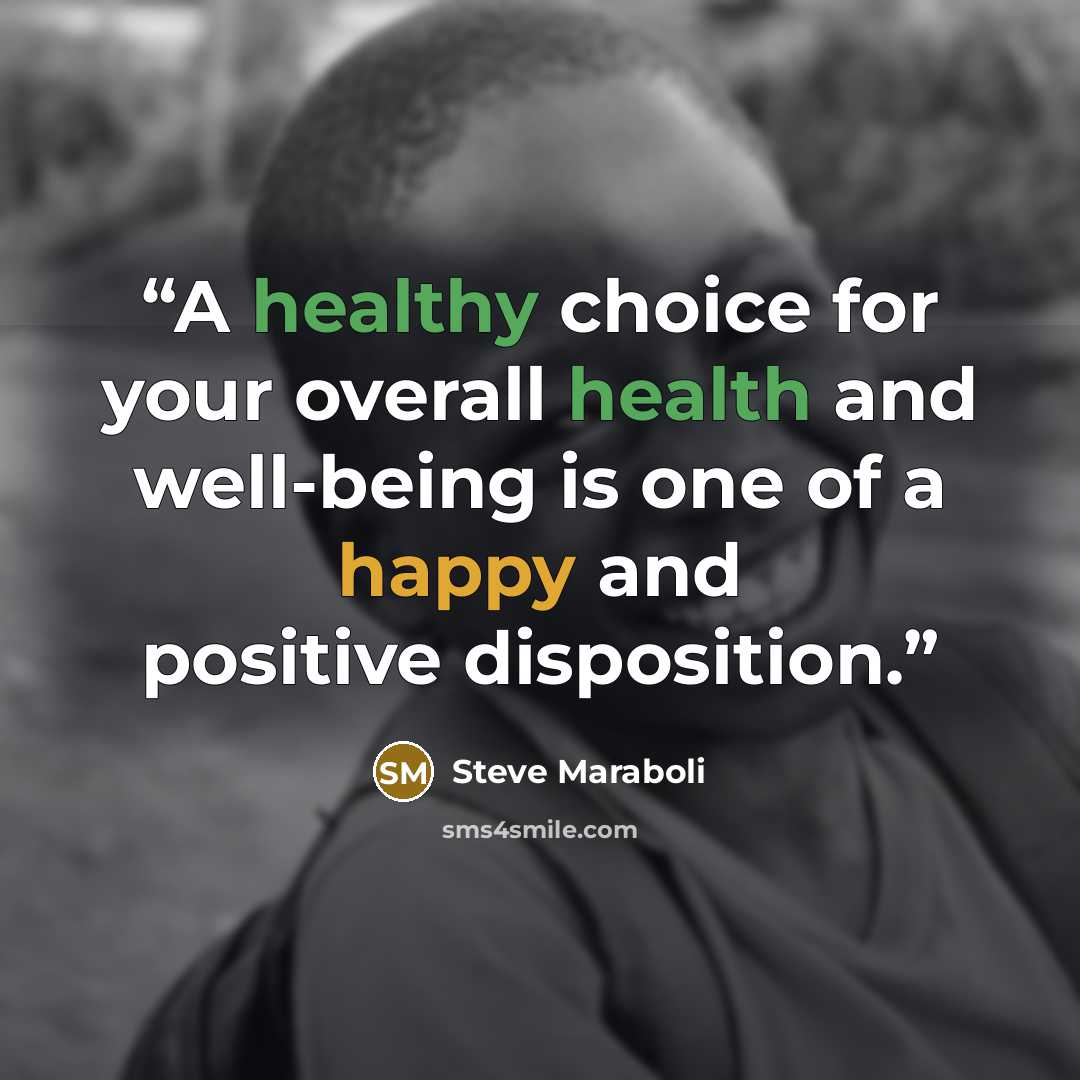 “A healthy choice for your overall health and well-being is one of a happy and positive disposition.” quote by Steve Maraboli