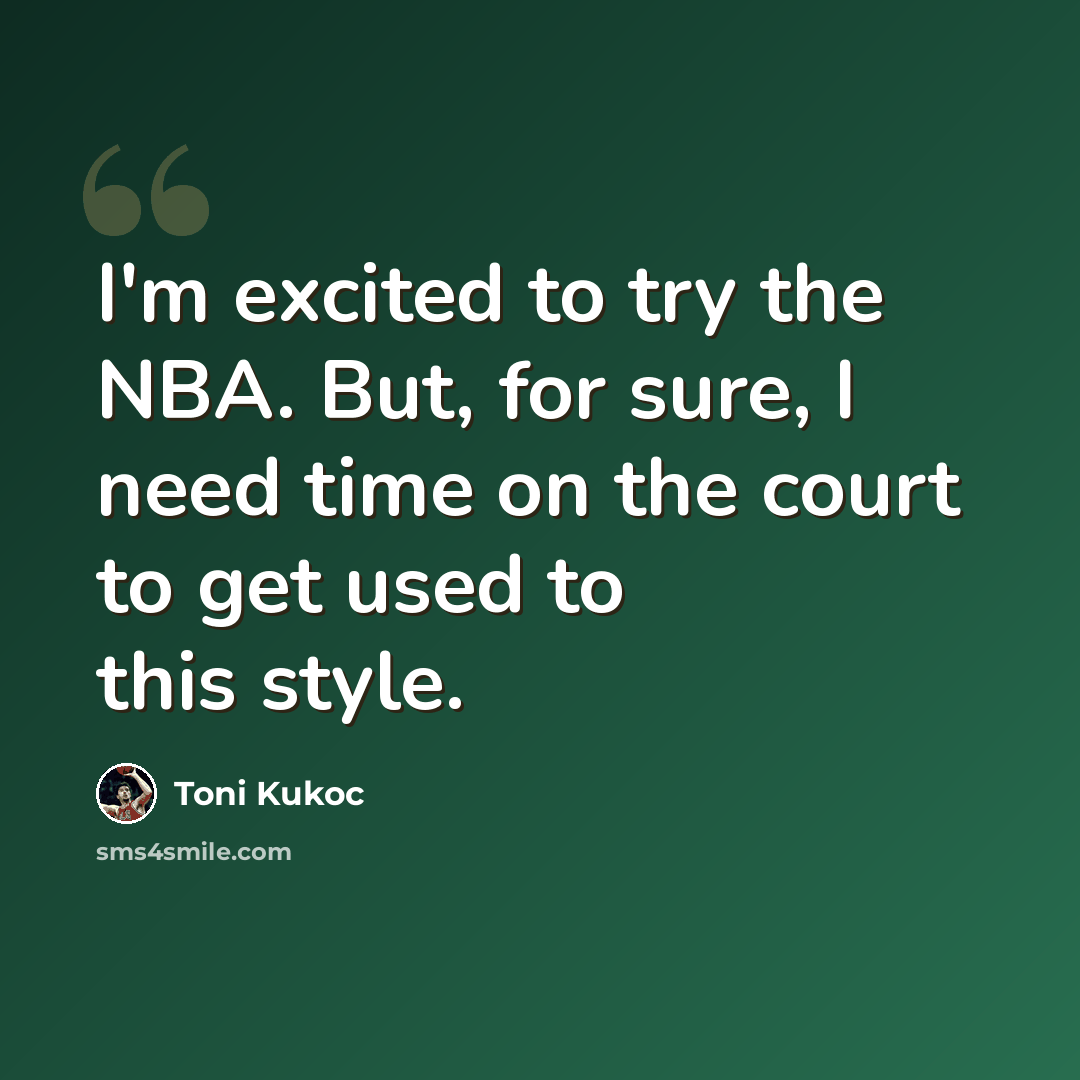 “I'm excited to try the NBA. But, for sure, I need time on the court to get used to this style.” quote by Toni Kukoc