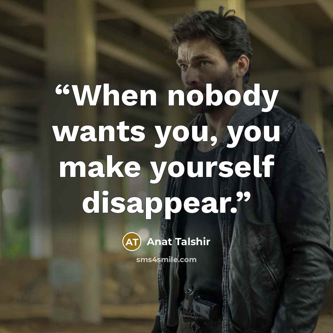 “When nobody wants you, you make yourself disappear.” quote by Anat Talshir