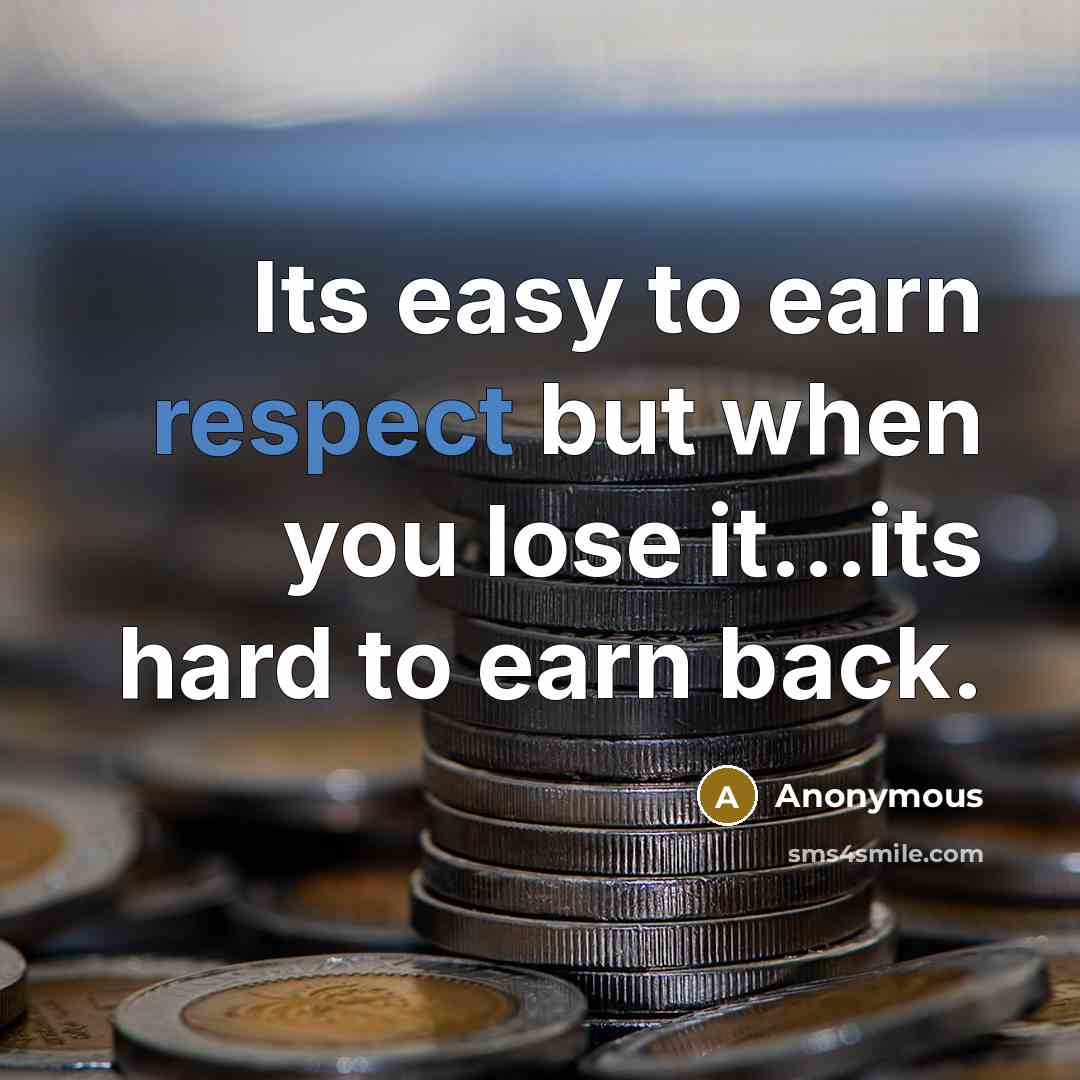 “Its easy to earn respect but when you lose it...its hard to earn back.” quote by Anonymous