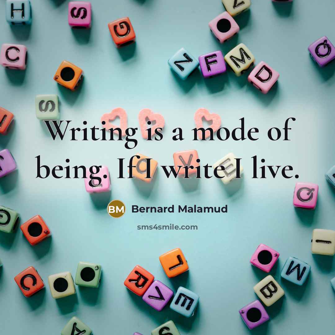 “Writing is a mode of being. If I write I live.” quote by Bernard Malamud