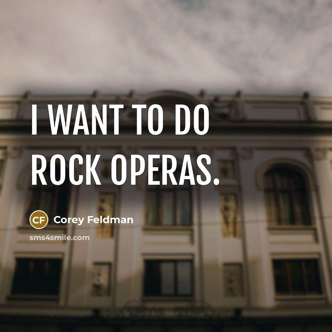 “I want to do rock operas.” quote by Corey Feldman
