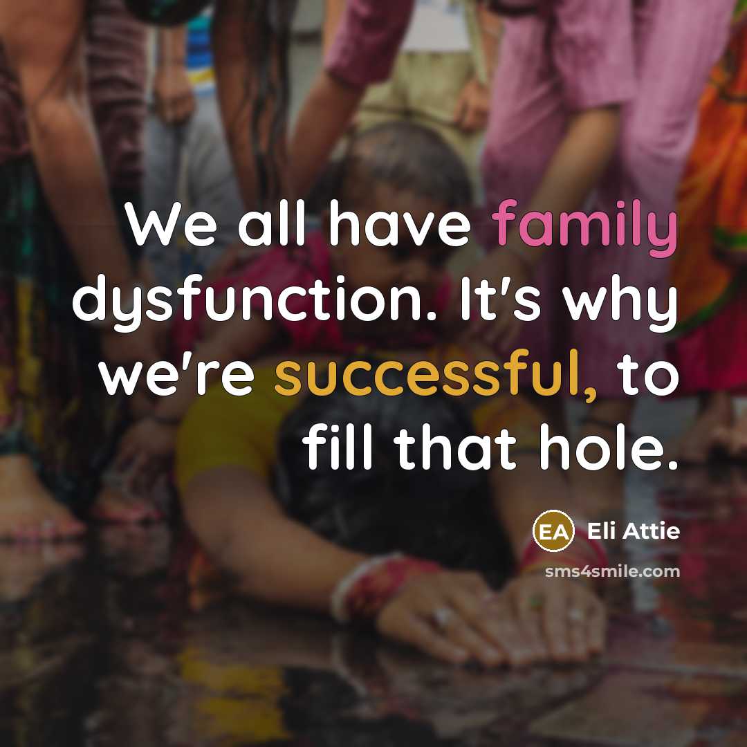 “We all have family dysfunction. It's why we're successful, to fill that hole.” quote by Eli Attie