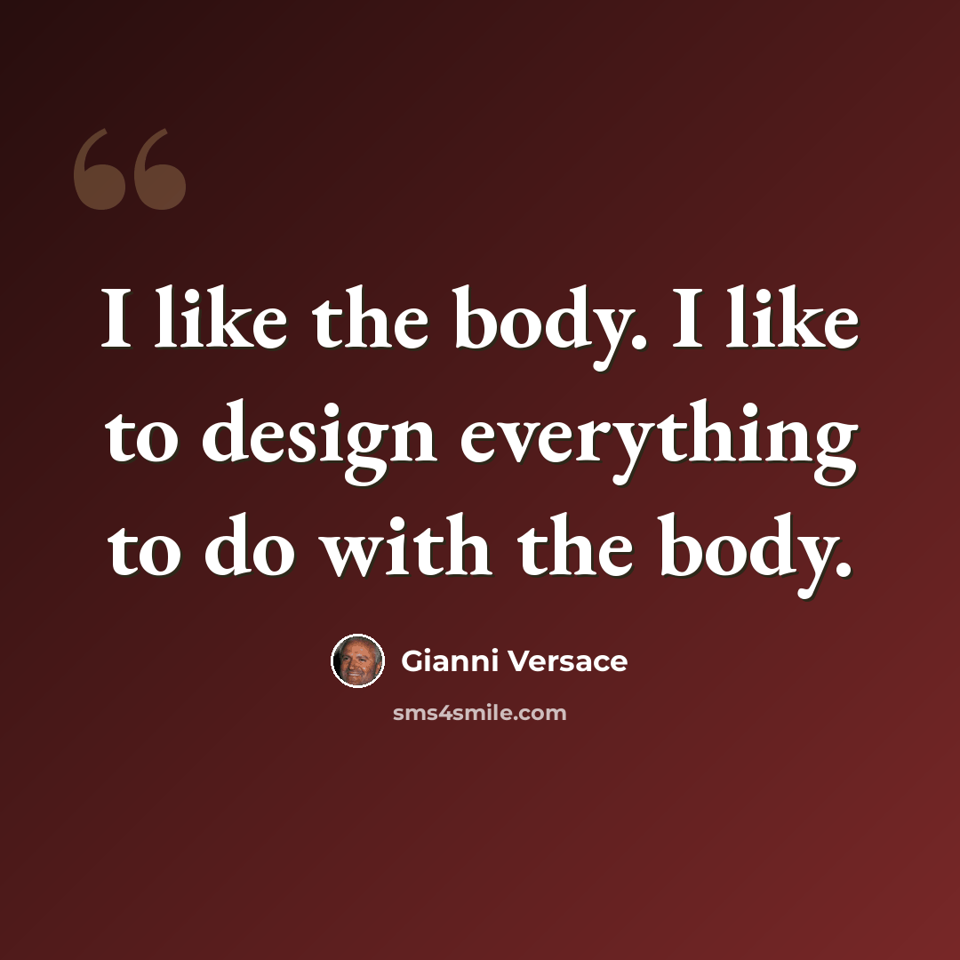 “I like the body. I like to design everything to do with the body.” quote by Gianni Versace