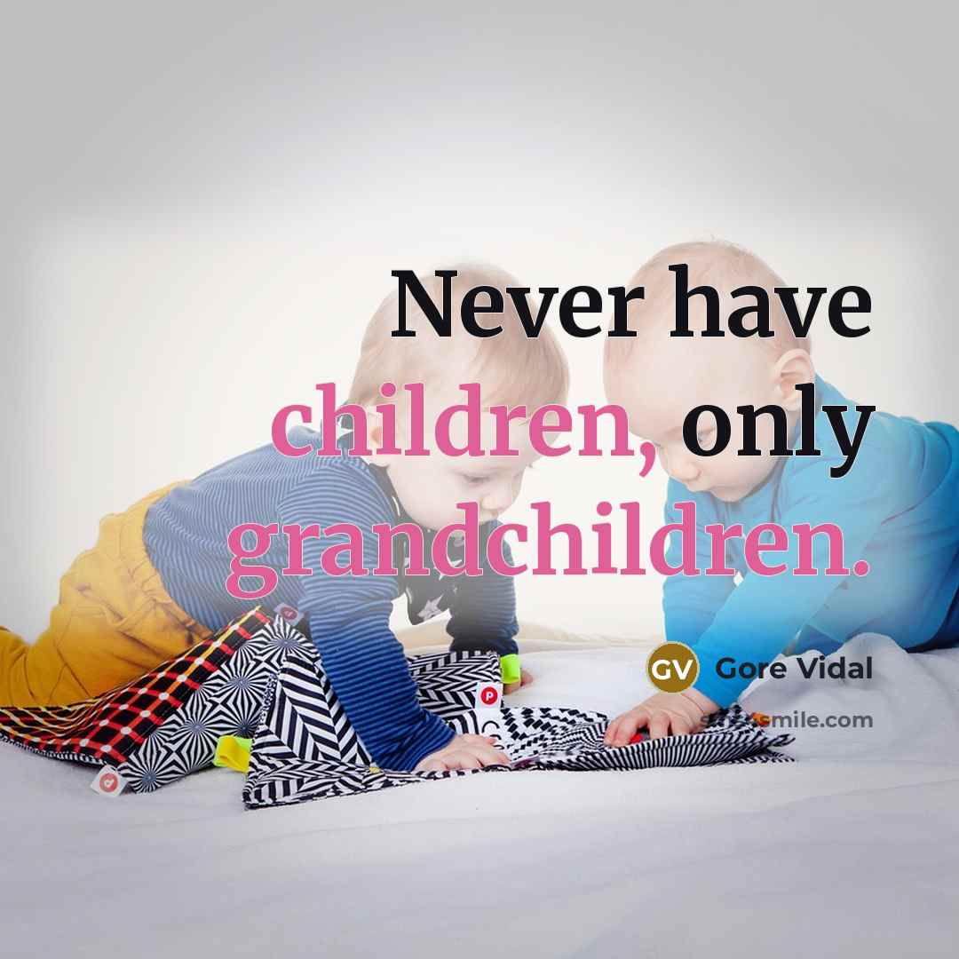 “Never have children, only grandchildren.” quote by Gore Vidal