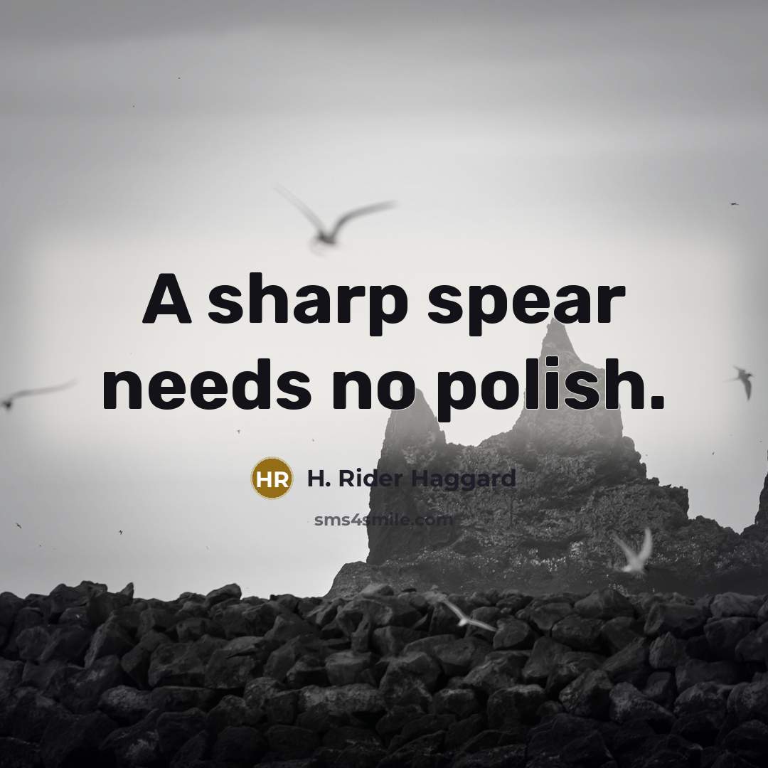 “A sharp spear needs no polish.” quote by H. Rider Haggard