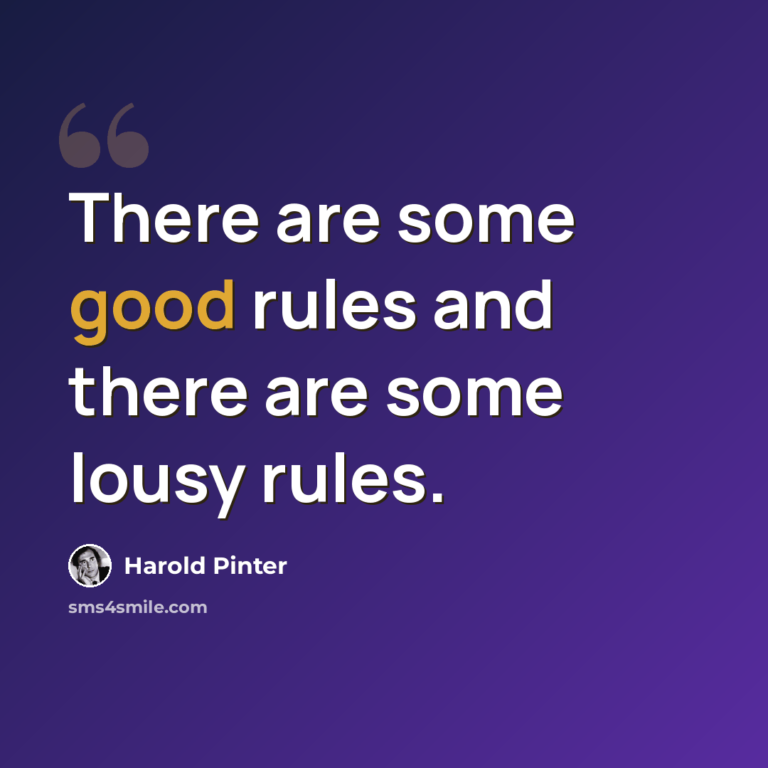 “There are some good rules and there are some lousy rules.” quote by Harold Pinter
