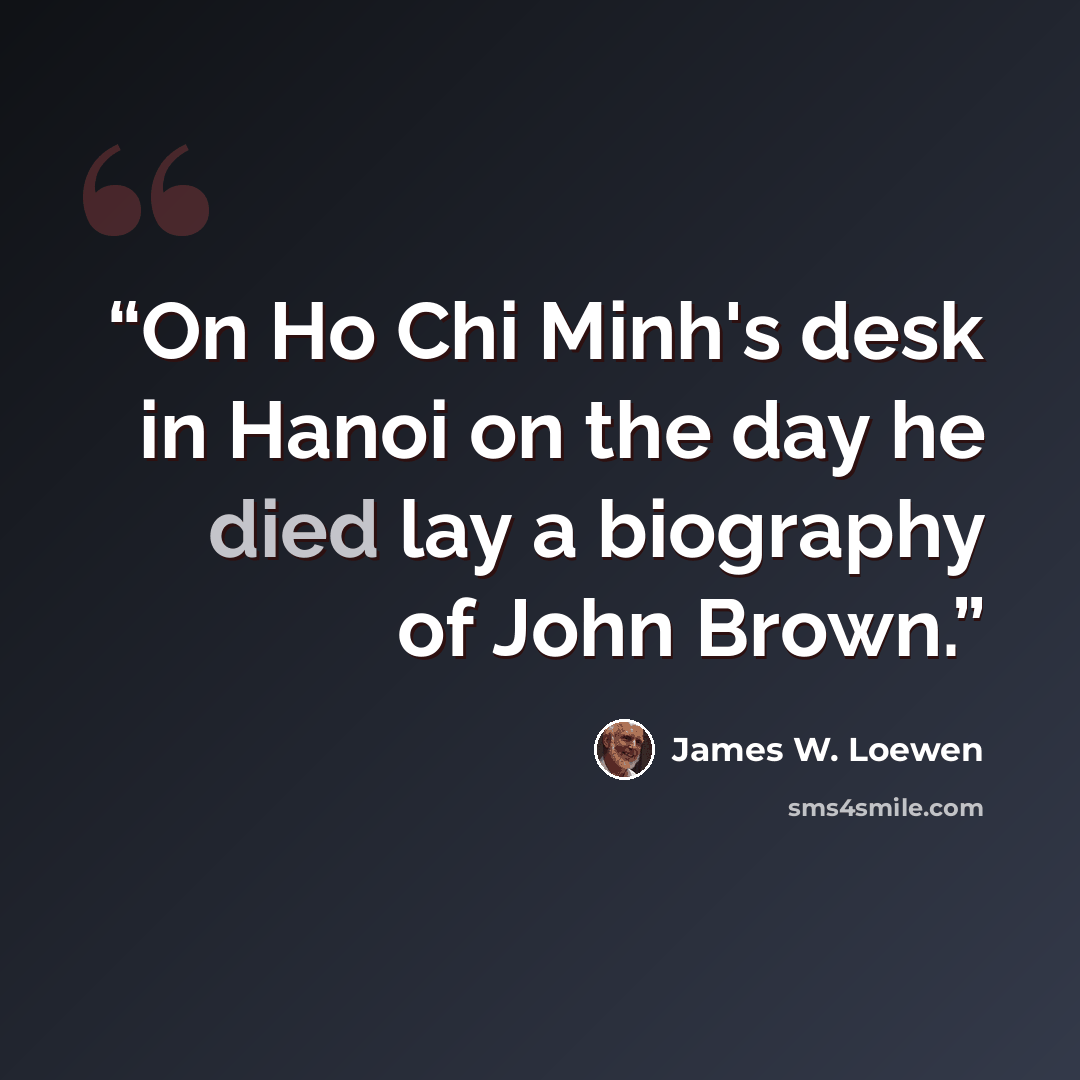 “On Ho Chi Minh's desk in Hanoi on the day he died lay a biography of John Brown.” quote by James W. Loewen