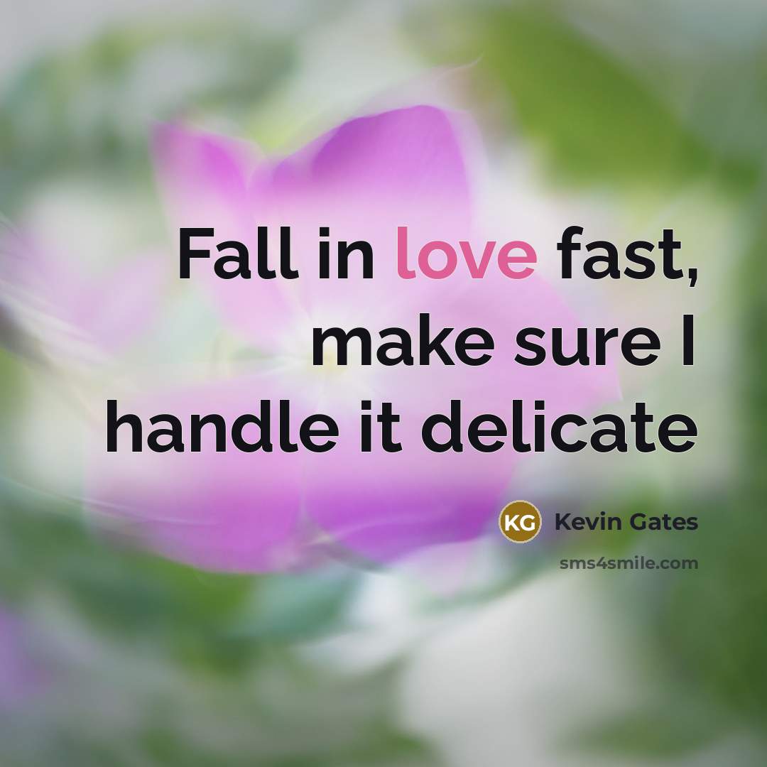 “Fall in love fast, make sure I handle it delicate” quote by Kevin Gates