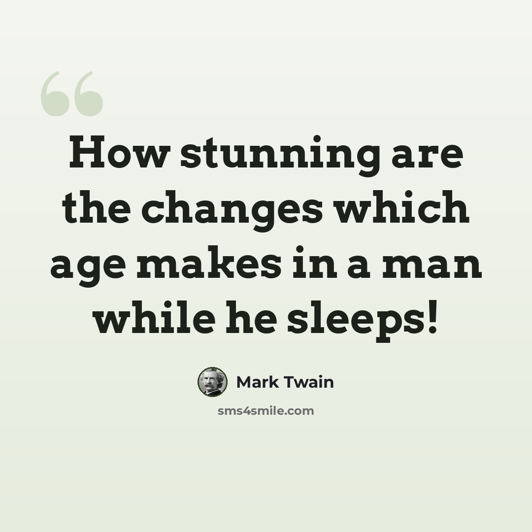 “How stunning are the changes which age makes in a man while he sleeps!” quote by Mark Twain