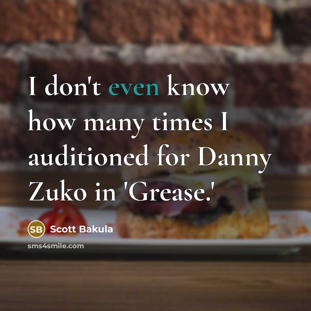 “I don't even know how many times I auditioned for Danny Zuko in 'Grease.'” quote by Scott Bakula