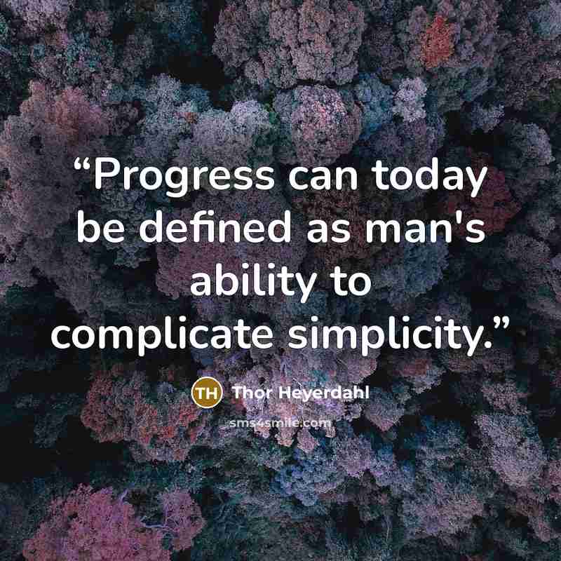 “Progress can today be defined as man's ability to complicate simplicity.” quote by Thor Heyerdahl