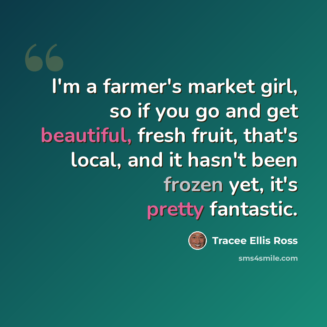 “I'm a farmer's market girl, so if you go and get beautiful, fresh fruit, that's local, and it hasn't been frozen yet, it's pretty fantastic.” quote by Tracee Ellis Ross