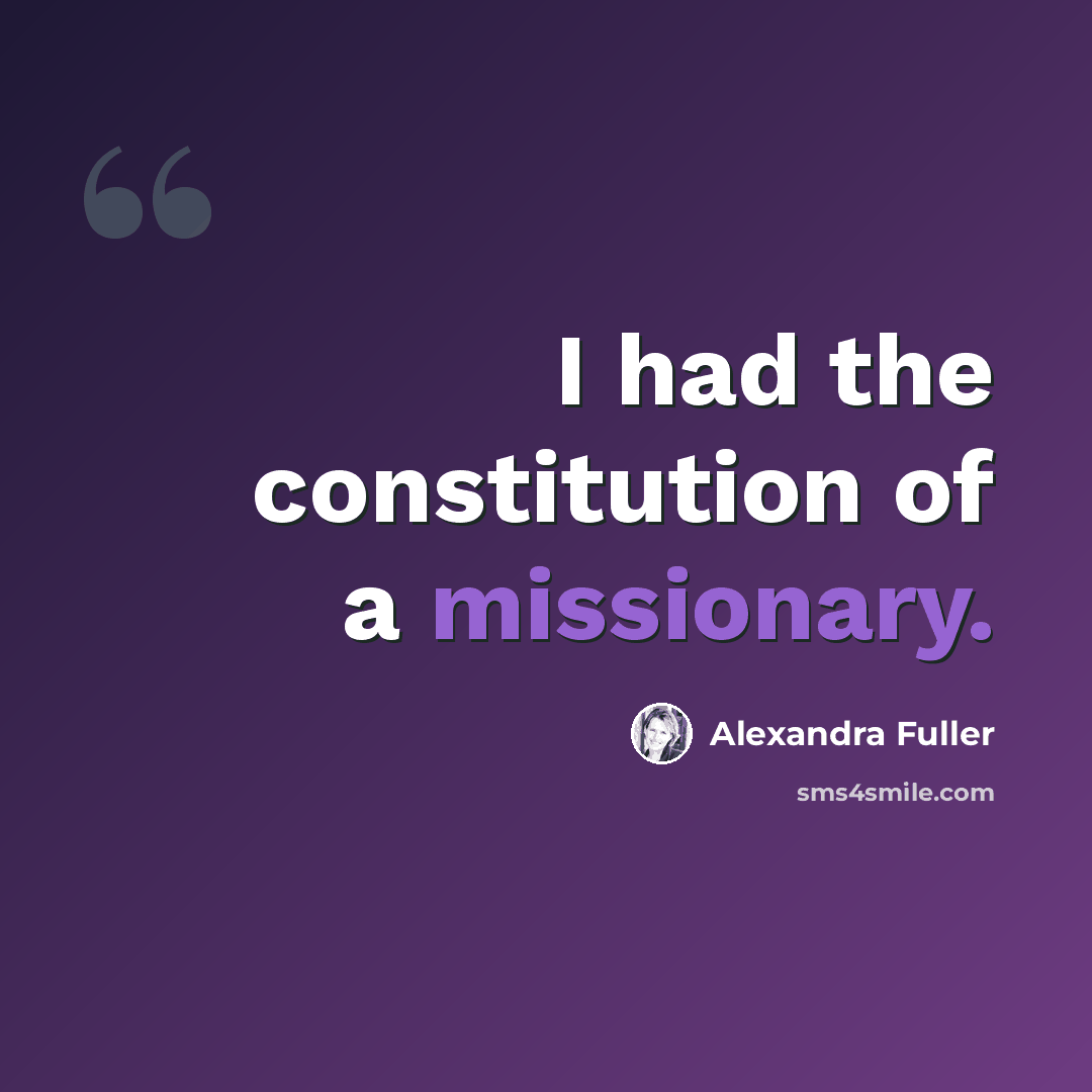 “I had the constitution of a missionary.” quote by Alexandra Fuller