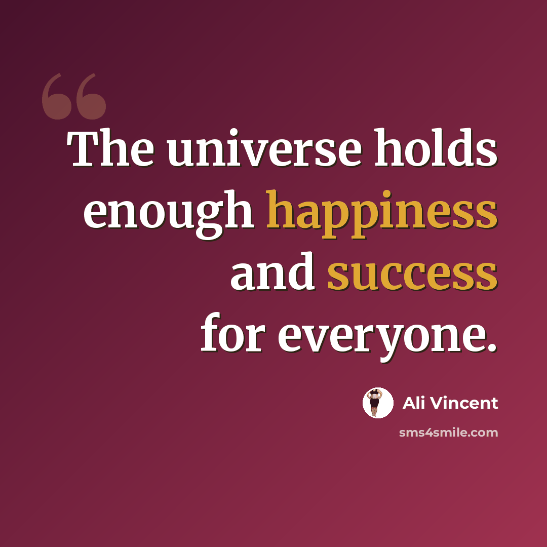 “The universe holds enough happiness and success for everyone.” quote by Ali Vincent