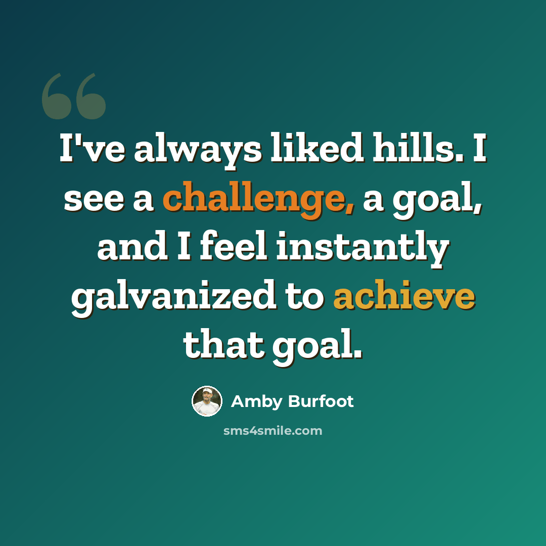 “I've always liked hills. I see a challenge, a goal, and I feel instantly galvanized to achieve that goal.” quote by Amby Burfoot
